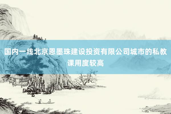 国内一线北京恩墨珠建设投资有限公司城市的私教课用度较高