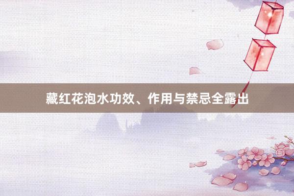 藏红花泡水功效、作用与禁忌全露出